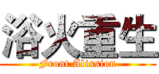 浴火重生 (Front Alission)