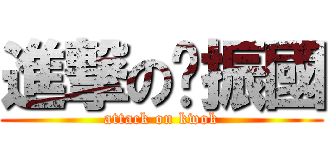 進撃の黃振國 (attack on kwok)
