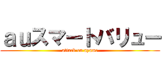 ａｕスマートバリュー (attack on ayame)