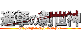 進撃の創世神 (BISONG OR XIANG)