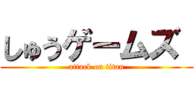 しゅうゲームズ  (attack on titan)