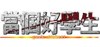 當個好學生 (good  student)