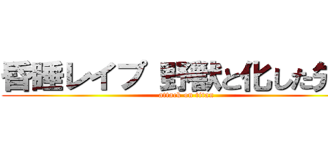 昏睡レイプ 野獣と化した先輩 (attack on titan)