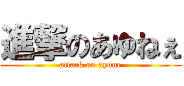 進撃のあゆねぇ (attack on ayune)