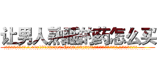 让男人熟睡的药怎么买 (让男人熟睡的药怎么买【电.话156x1318x7580-Q1991936399鑫宏药业】我们做的是长期生意,靠的是老客户长期支持
参考消息网2月20日报道 韩媒称，“剩女多、离婚率高的城市，房价一定会上涨。”这是中国经济学家金岩石2016年12月参加在上海举行的房地产相关论坛时说的话。
)