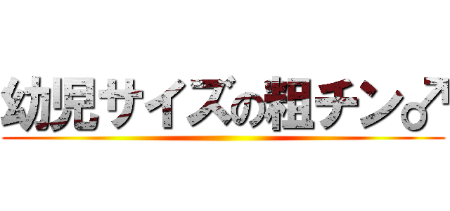 幼児サイズの粗チン♂ ()