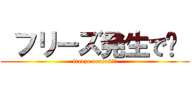  フリーズ発生で⁉  (freeze occurs!?)