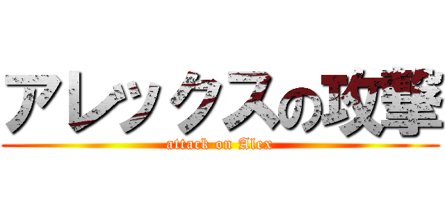 アレックスの攻撃 (attack on Alex)