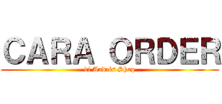 ＣＡＲＡ ＯＲＤＥＲ (di Andris Shop)