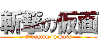 斬撃の仮面 (Slashing on mask)