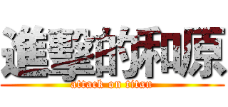 進擊的和原 (attack on titan)