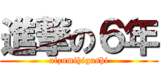 進撃の６年 (aizumihigashi)