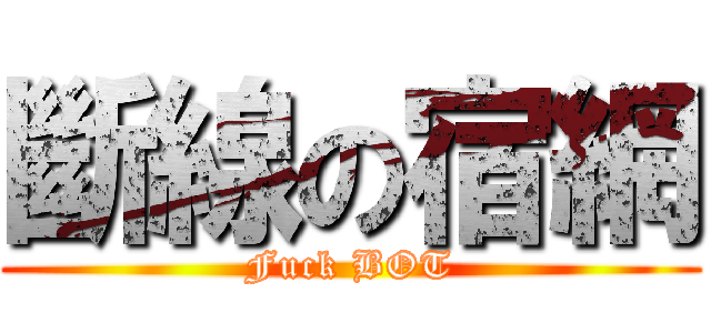 斷線の宿網 (Fuck BOT)