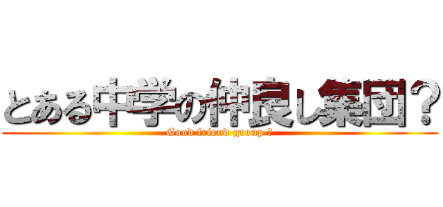 とある中学の仲良し集団？ (Good friend group ？)