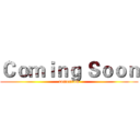 Ｃｏｍｉｎｇ Ｓｏｏｎ (tomorrow)