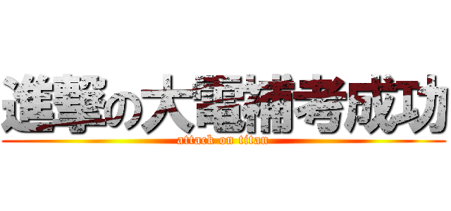 進撃の大電補考成功 (attack on titan)