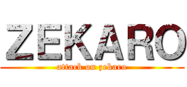 ＺＥＫＡＲＯ (attack on zekaro)