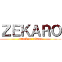 ＺＥＫＡＲＯ (attack on zekaro)