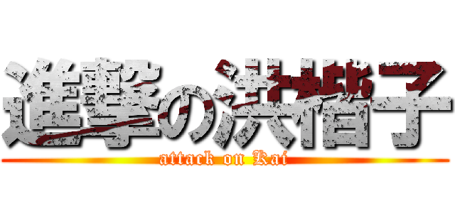 進撃の洪楷子 (attack on Kai)