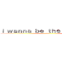 Ｉ ｗａｎｎａ ｂｅ ｔｈｅ （´°∀°｀） (doya)