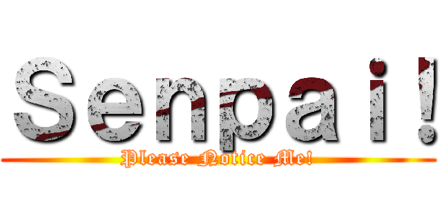 Ｓｅｎｐａｉ！ (Please Notice Me!)