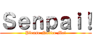 Ｓｅｎｐａｉ！ (Please Notice Me!)