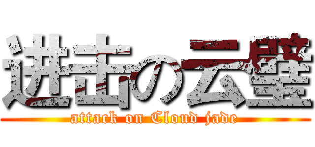 进击の云璧 (attack on Cloud jade)