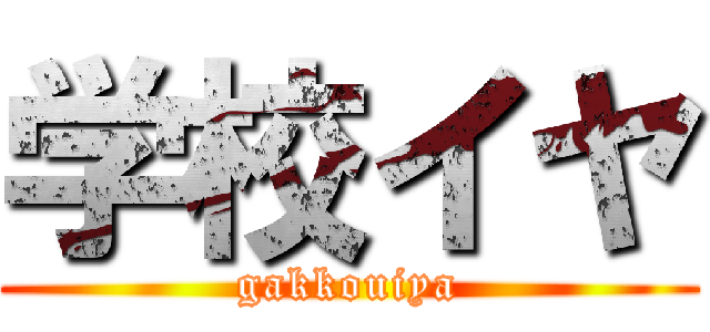 学校イヤ (gakkouiya)
