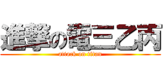 進撃の電三乙丙 (attack on titan)