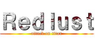 Ｒｅｄｌｕｓｔ (attack on titan)