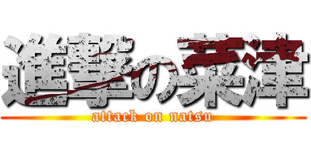 進撃の菜津 (attack on natsu)