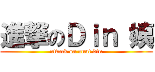 進撃のＤｉｎ 姨 (attack on aunt din)