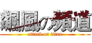 飆風の頻道 (attack on titan)