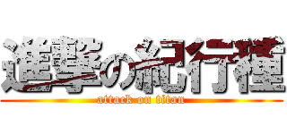 進撃の紀行種 (attack on titan)