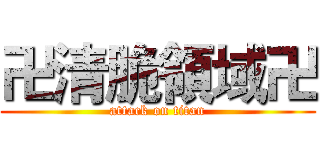 卍清脆領域卍 (attack on titan)