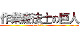 作業療法士の巨人 (ot of titan)