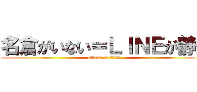 名倉がいない＝ＬＩＮＥが静か (attack on titan)