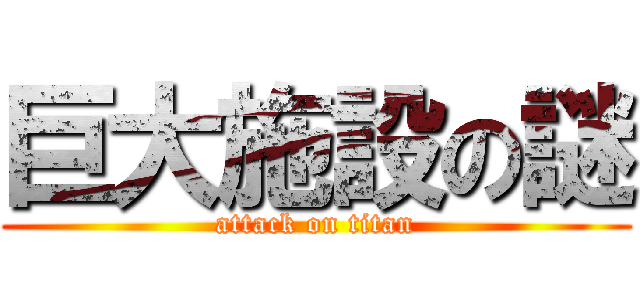 巨大施設の謎 (attack on titan)