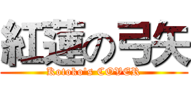 紅蓮の弓矢 (Kotoko's COVER)