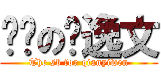 儍閟の钱逸文 (The sb for qianyiwen)