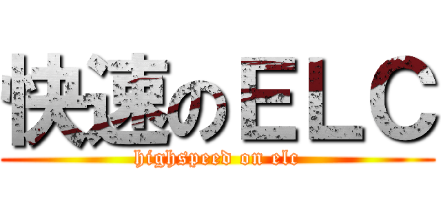 快速のＥＬＣ (highspeed on elc)