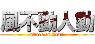 風不動人動 (attack on titan)