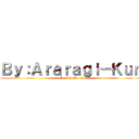 Ｂｙ：Ａｒａｒａｇｉ－Ｋｕｎ (Mr. Spoiler :))