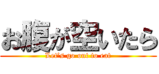 お腹が空いたら (Let’s go out to eat)