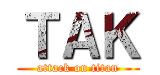 ＴＡＫ (attack on titan)