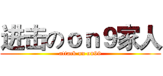 进击のｏｎ９家人 (attack on on99)