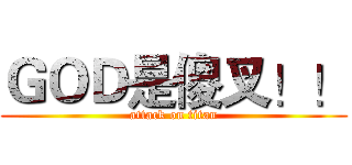 ＧＯＤ是傻叉！！ (attack on titan)