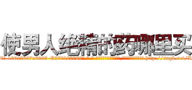 使男人绝精的药哪里买 (使男人绝精的药哪里买【电-186x2687x6963-Q278180069元-吉-药-业】我们做的是长期生意,靠的是老客户长期支持 http://sngk.net/Rm5Nk0
)