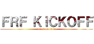 ＦＲＦ ＫＩＣＫＯＦＦ (attack on titan)