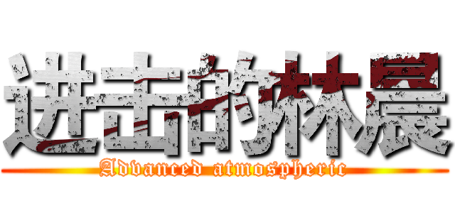 进击的林晨 (Advanced atmospheric)